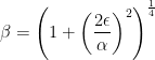 \beta=\left(1+\left(\dfrac{2\epsilon}{\alpha}\right)^{2}\right)^{\frac{1}{4}} 