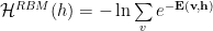 \mathcal{H}^{RBM}(h)=-\ln\sum\limits_{v}e^{-\mathbf{E(v,h)}} 