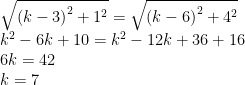 \sqrt { { (k-3) }^{ 2 }+{ 1 }^{ 2 } } =\sqrt { { (k-6) }^{ 2 }+{ 4 }^{ 2 } } \\ { k }^{ 2 }-6k+10={ k }^{ 2 }-12k+36+16\\ 6k=42\\ k=7 