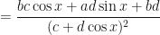 \displaystyle  = \frac{  bc \cos x + ad \sin x + bd   }{(c + d \cos x)^2}  