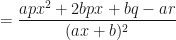\displaystyle  = \frac{ apx^2 + 2bpx + bq - ar  }{(ax+b )^2}  