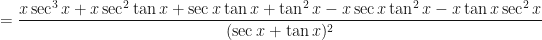 \displaystyle = \frac{ x \sec^3 x + x \sec^2 \tan x + \sec x \tan x + \tan^2 x - x \sec x\tan^2x - x \tan x \sec^2 x    }{(\sec x + \tan x)^2}  