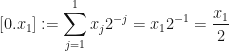 \displaystyle [0.x_1] := \sum_{j=1}^1 x_j 2^{-j} = x_1 2^{-1} = \frac{x_1}{2} 