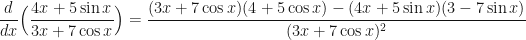 \displaystyle \frac{d}{dx} \Big( \frac{ 4x+ 5 \sin x }{ 3x + 7 \cos x } \Big) = \frac{(3x + 7 \cos x)(4 + 5 \cos x) - (4x+ 5 \sin x)(3 - 7 \sin x)}{(3x + 7 \cos x)^2}  