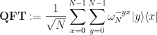 \displaystyle \mathbf{QFT} := \frac{1}{\sqrt{N}} \sum_{x=0}^{N-1} \sum_{y=0}^{N-1} \omega_N^{-yx} |y\rangle\langle x| 