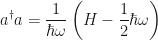  \displaystyle a^{\dagger} a = \frac{1}{\hbar\omega}\left( H - \frac{1}{2}\hbar \omega \right) 