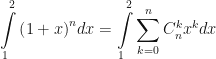 \displaystyle\int\limits_1^2 {{{\left( {1 + x} \right)}^n}dx} = \int\limits_1^2 {\sum\limits_{k = 0}^n {C_n^k{x^k}dx} } 