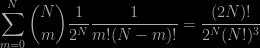 \displaystyle\sum_{m=0}^N {N\choose m}\frac{1}{2^N} \frac{1}{m!(N-m)!}=\frac{(2N)!}{2^N(N!)^3}