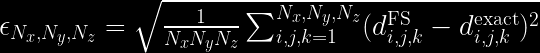 \epsilon_{N_x, N_y, N_z} = \sqrt{\frac{1}{N_x N_y N_z} \sum_{i,j,k = 1}^{N_x, N_y, N_z} (d_{i,j,k}^{\text{FS}} - d_{i,j,k}^{\text{exact}})^2 } 