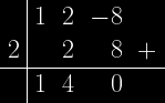 \left. \begin{array}{c|crrr}&1&2&-8\\2&&2&8&+\\ \hline &1&4&0\end{array}\right. 