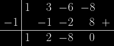 \left. \begin{array}{c|crrrr}&1&3&-6&-8\\-1&&-1&-2&8&+\\ \hline &1&2&-8&0\end{array}\right. 