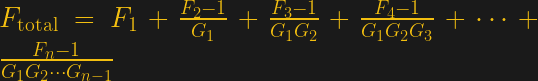 F_\text{total} = F_1 + \frac{F_2-1}{G_1} + \frac{F_3-1}{G_1 G_2} + \frac{F_4-1}{G_1 G_2 G_3} + \cdots + \frac{F_n - 1}{G_1 G_2 \cdots G_{n-1}}