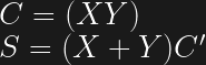 C = (X Y) \\  S = (X + Y) C'  