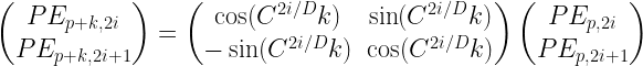 \begin{pmatrix} PE_{p+k, 2i} \\ PE_{p+k, 2i+1}  \end{pmatrix} = \begin{pmatrix} \cos(C^{2i / D}k) & \sin(C^{2i / D}k) \\ - \sin(C^{2i / D}k) & \cos(C^{2i / D}k) \end{pmatrix} \begin{pmatrix} PE_{p, 2i} \\ PE_{p, 2i+1}  \end{pmatrix} 