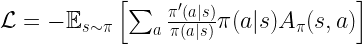 \mathcal{L} =-  \mathbb{E}_{s \sim \pi} \left[ \sum_a  \frac{\pi'(a | s)}{\pi(a | s)} \pi(a | s) A_\pi(s, a) \right] 