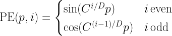 \textrm{PE}(p, i) = \begin{cases}     \sin(C^{i / D} p) & i \, \textrm{even} \\     \cos(C^{(i-1) / D} p) & i \, \textrm{odd} \end{cases} 