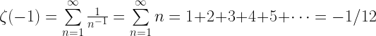 \zeta(-1) = \sum\limits_{n=1}^\infty \frac{1}{n^{-1}} = \sum\limits_{n=1}^\infty n = 1+2+3+4+5+ \cdots = -1/12 