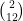 \binom{2}{12}