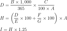 \displaystyle D = \frac{B\times1,000}{365} \times \frac{C}{100 \times A}\\  \\  H = \left( \frac{D}{E} \times 100 + \frac{F}{G} \times 100 \right) \times A\\  \\  I = H \times 1.25