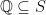 \mathbb{Q} \subseteq S