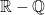 \mathbb{R-Q}