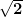\mathbf{\sqrt{2}}