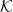 \mathcal{K}