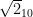 \sqrt{2}_{10}