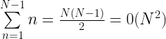 \sum\limits_{n = 1}^{N-1} n = \frac{N(N-1)}{2} = 0(N^2)