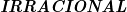 \textit{\textbf{IRRACIONAL}}