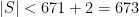 |S| <  671+2 = 673 