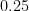 0.25
