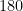180