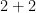 2+2