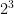 2^{3}