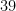 39