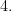 4.