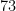 73