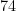 74