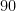 90