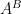 A^B
