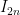 I_{2n}