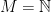 M=\mathbb{N}