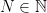 N \in \mathbb{N}