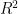 R^{2}