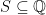 S \subseteq \mathbb{Q}