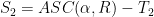 S_{2}=ASC(\alpha, R)-T_{2}