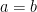 a=b