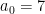 a_{0}=7