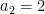 a_2=2